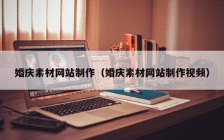 武汉婚庆素材网站制作（婚庆素材网站制作视频）