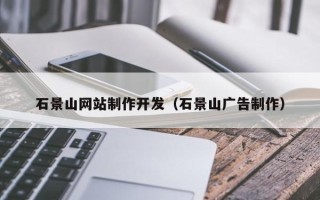 武汉石景山网站制作开发（石景山广告制作）